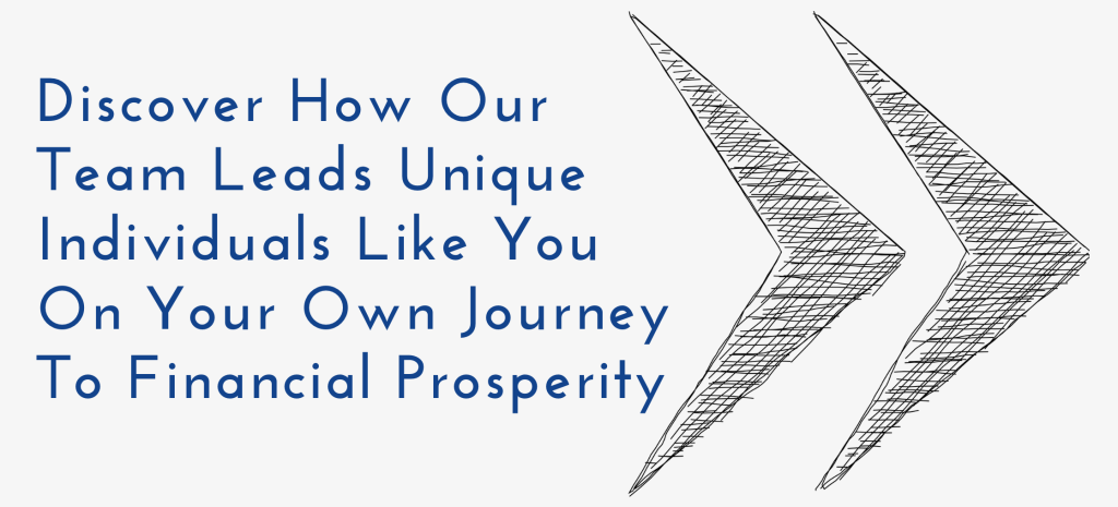 Discover How Our Team Leads Unique Individuals Like You on Your Own Journey to Financial Prosperity