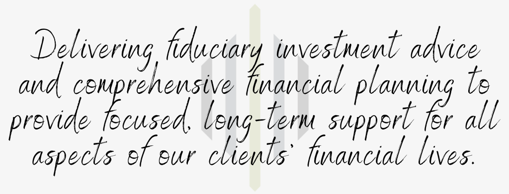 Delivering fiduciary investment advice and financial planning services to provide focused, long-term support for all aspects of our clients' financial lives.